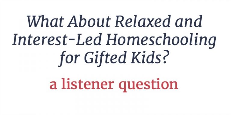 RLL 12: What About Relaxed and Interest-Led Homeschooling for Gifted Kids? | A Listener Question
